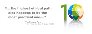 Humane Party quotation | the highest ethical path also happens to be the most practical path